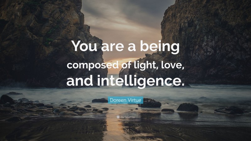 Doreen Virtue Quote: “You are a being composed of light, love, and intelligence.”