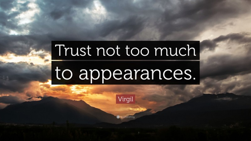 Virgil Quote: “Trust not too much to appearances.”