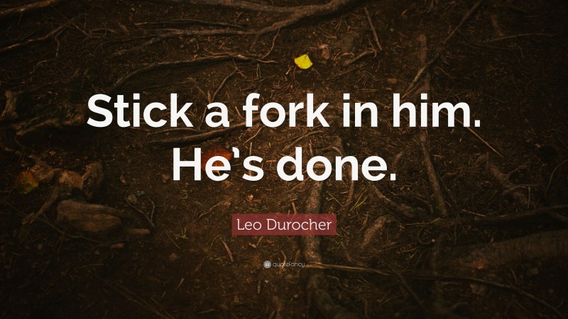 Leo Durocher Quote: “Stick a fork in him. He’s done.”