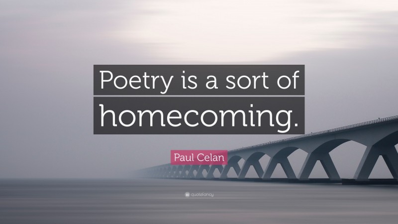 Paul Celan Quote: “Poetry is a sort of homecoming.”