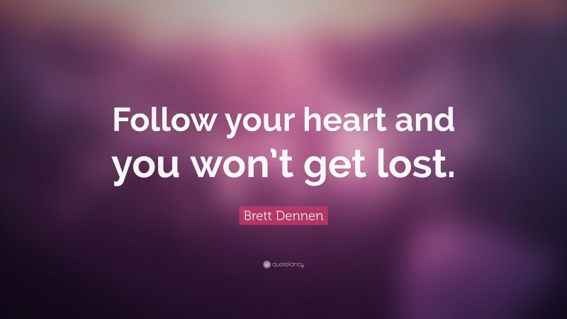 Brett Dennen Quote: “Follow your heart and you won’t get lost.”