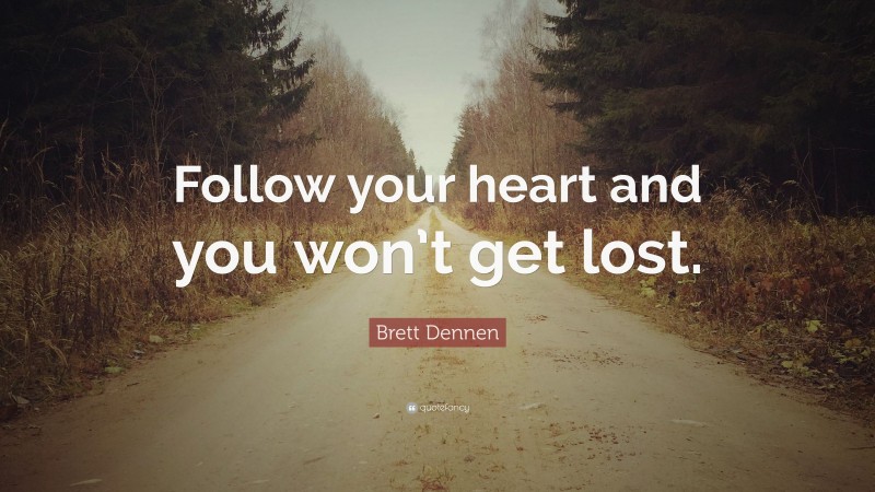 Brett Dennen Quote: “Follow your heart and you won’t get lost.”