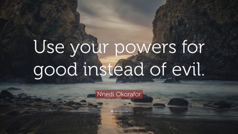 Nnedi Okorafor Quote: “Use your powers for good instead of evil.”
