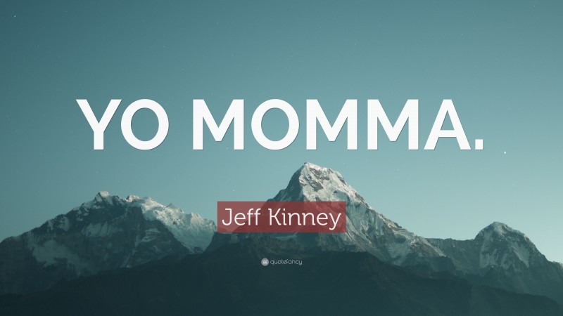 Jeff Kinney Quote: “YO MOMMA.”