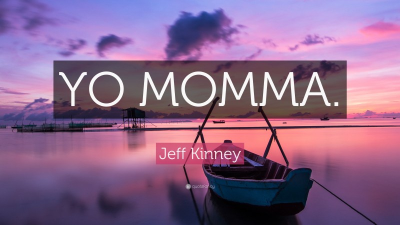 Jeff Kinney Quote: “YO MOMMA.”