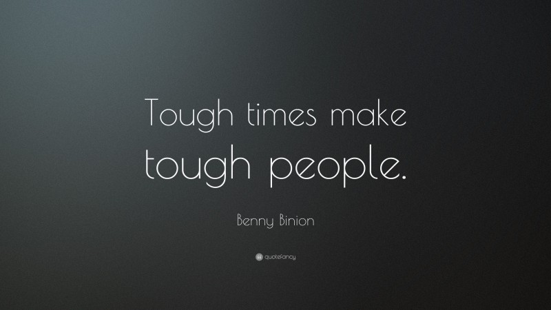 Benny Binion Quote: “Tough times make tough people.”