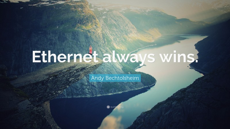 Andy Bechtolsheim Quote: “Ethernet always wins.”