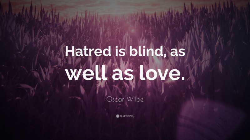 Oscar Wilde Quote: “Hatred is blind, as well as love.”