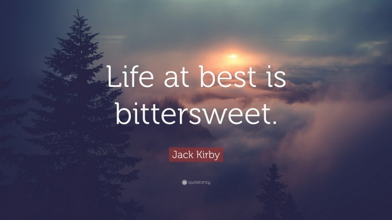 Jack Kirby Quote: “Life at best is bittersweet.”