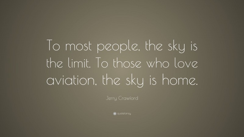 Jerry Crawford Quote: “To most people, the sky is the limit. To those ...