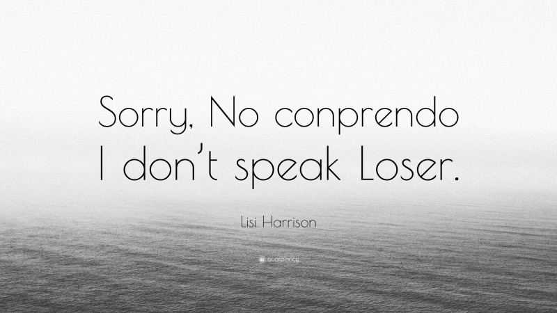 Lisi Harrison Quote: “Sorry, No conprendo I don’t speak Loser.”