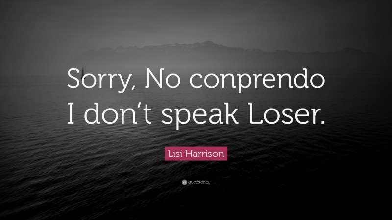 Lisi Harrison Quote: “Sorry, No conprendo I don’t speak Loser.”