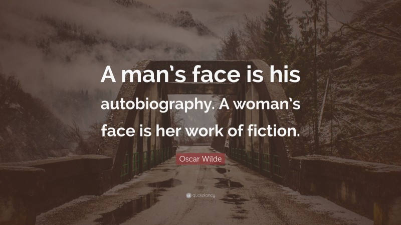 Oscar Wilde Quote: “A man’s face is his autobiography. A woman’s face is her work of fiction.”
