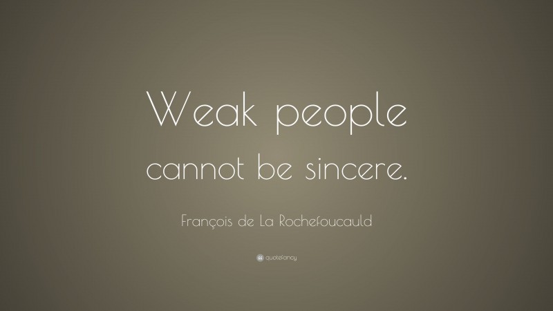 François de La Rochefoucauld Quote: “Weak people cannot be sincere.”