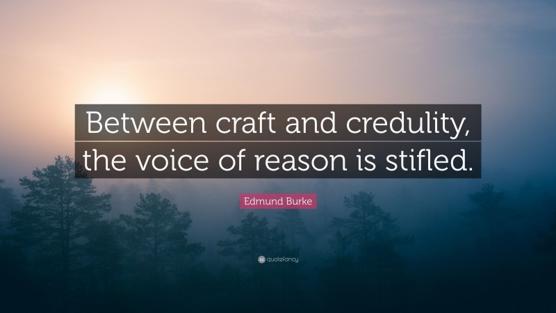 Edmund Burke Quote: “Between craft and credulity, the voice of reason is stifled.”