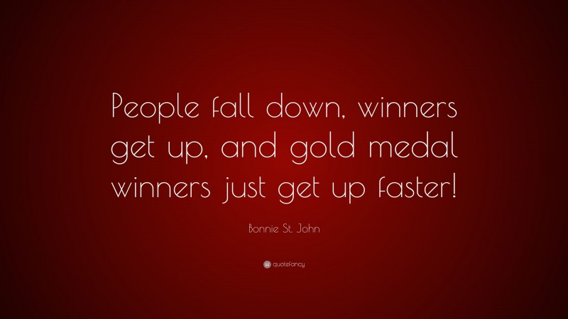 Bonnie St. John Quote: “People fall down, winners get up, and gold medal winners just get up faster!”