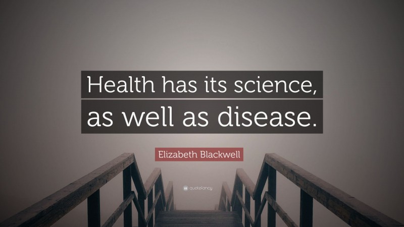 Elizabeth Blackwell Quote: “Health has its science, as well as disease.”