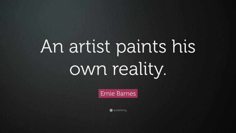 Ernie Barnes Quote: “An artist paints his own reality.”