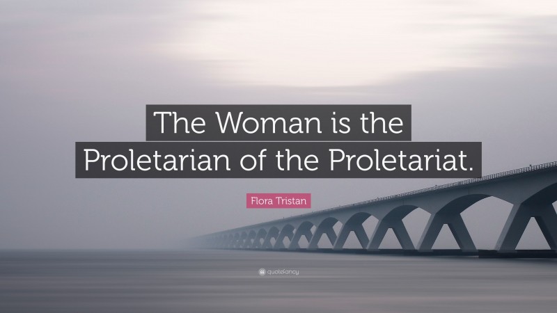 Flora Tristan Quote: “The Woman is the Proletarian of the Proletariat.”