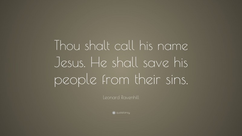 Leonard Ravenhill Quote: “Thou shalt call his name Jesus. He shall save his people from their sins.”