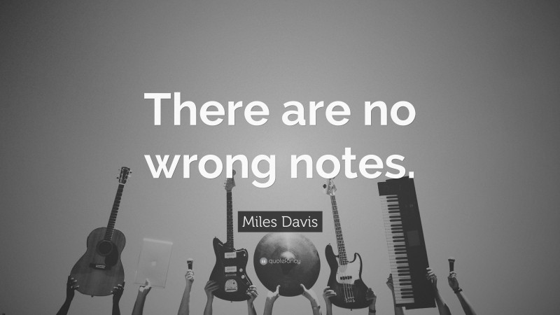 Miles Davis Quote: “There are no wrong notes.”