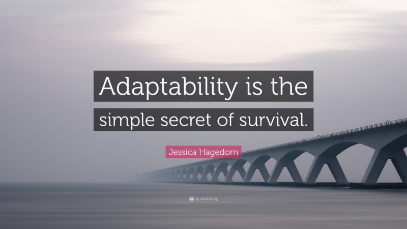 Jessica Hagedorn Quote: “Adaptability is the simple secret of survival.”