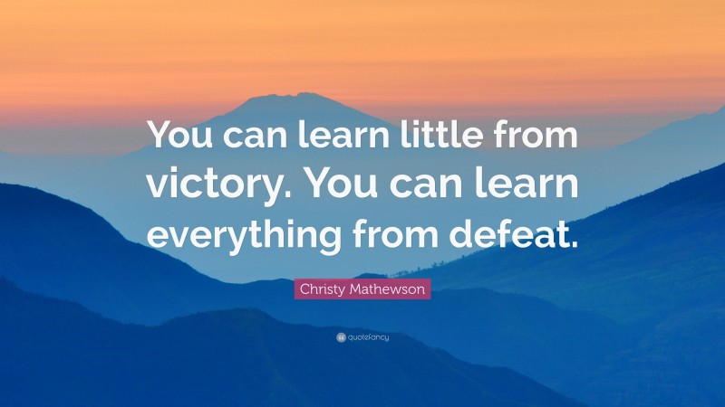 Christy Mathewson Quote: “You can learn little from victory. You can learn everything from defeat.”