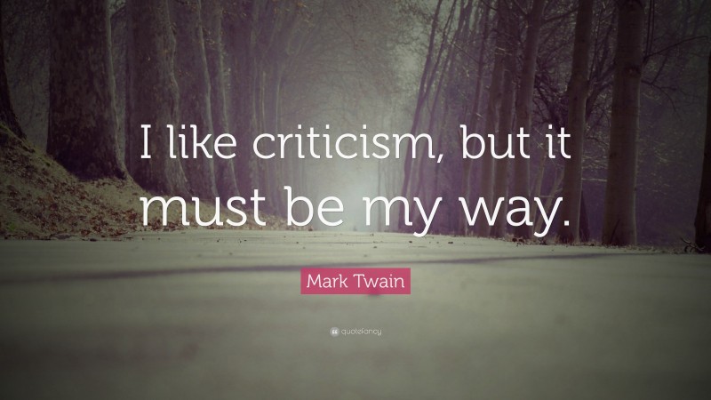 Mark Twain Quote: “I like criticism, but it must be my way.”