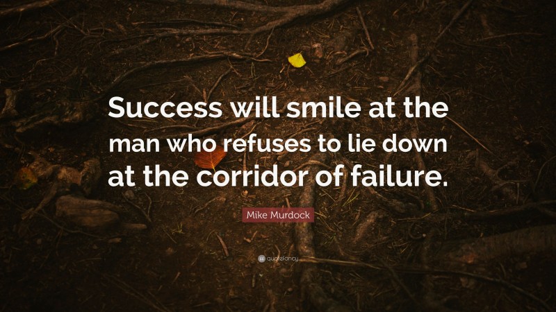 Mike Murdock Quote “Success will smile at the man who