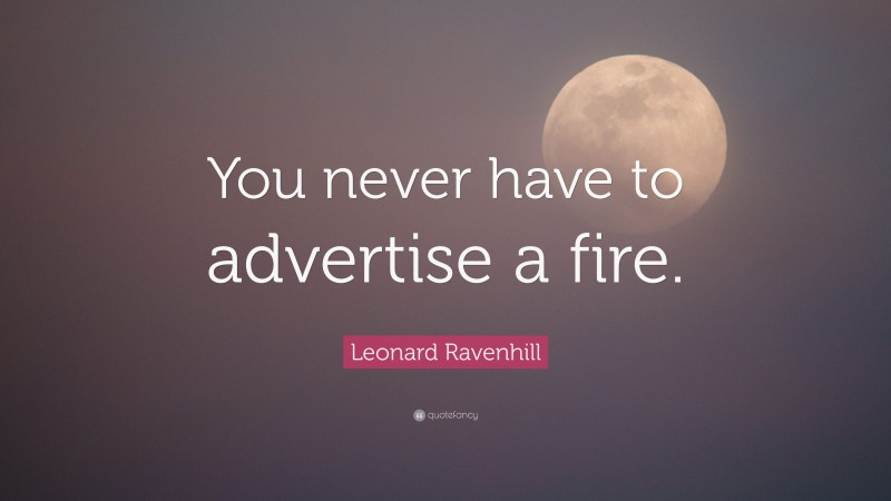 Leonard Ravenhill Quote: “You never have to advertise a fire.”