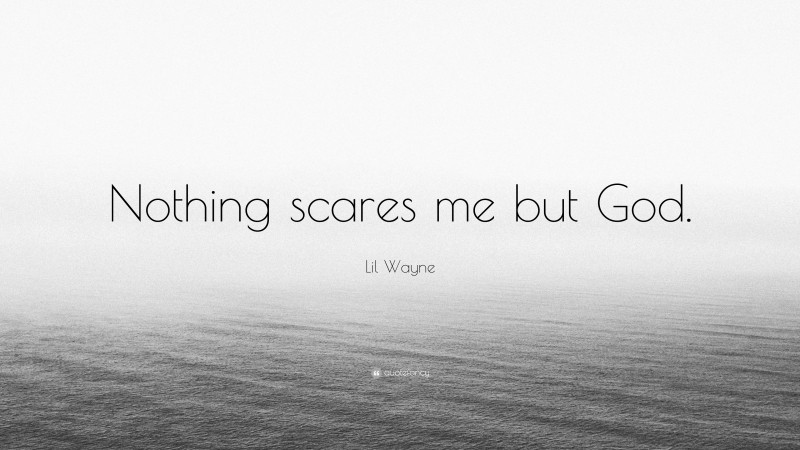 Lil Wayne Quote: “Nothing scares me but God.”