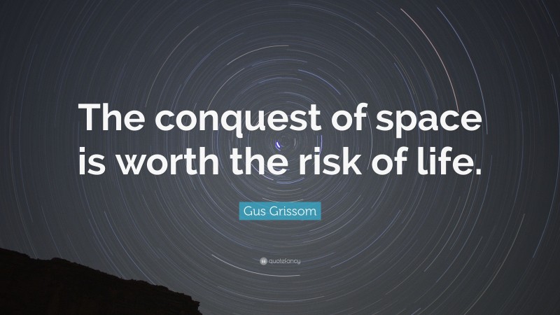 Gus Grissom Quote: “The conquest of space is worth the risk of life.”