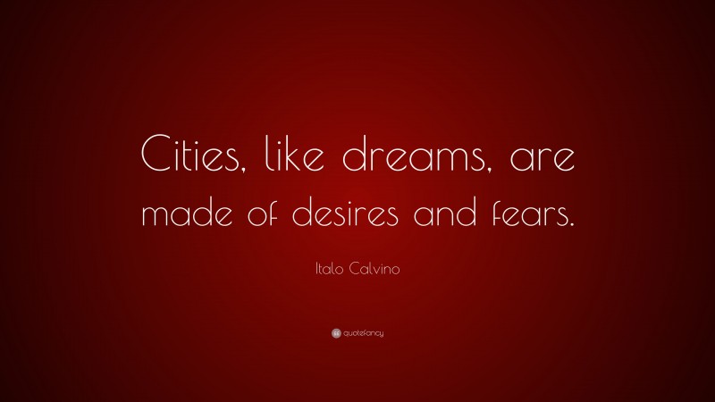 Italo Calvino Quote: “Cities, like dreams, are made of desires and fears.”