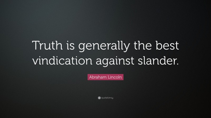 Abraham Lincoln Quote: “Truth is generally the best vindication against slander.”