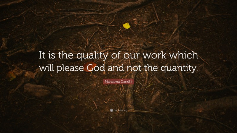 Mahatma Gandhi Quote: “It is the quality of our work which will please God and not the quantity.”