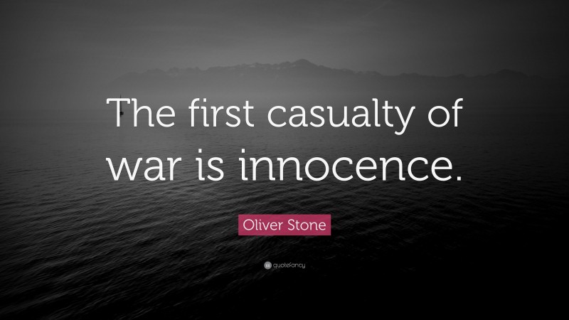 Oliver Stone Quote: “The first casualty of war is innocence.”