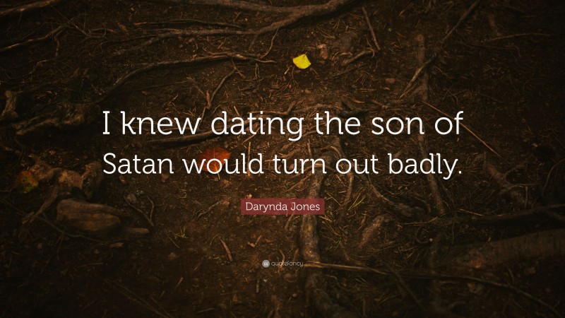 Darynda Jones Quote: “I knew dating the son of Satan would turn out badly.”