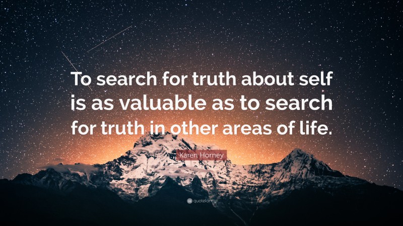 Karen Horney Quote: “To search for truth about self is as valuable as to search for truth in other areas of life.”