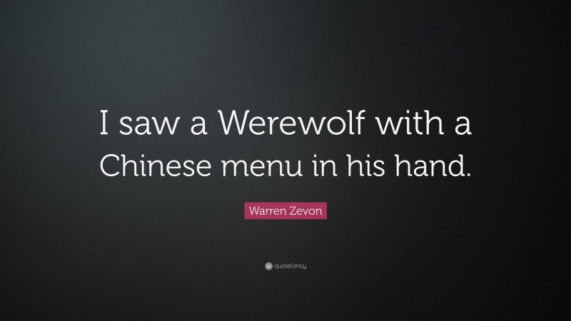 Warren Zevon Quote: “I saw a Werewolf with a Chinese menu in his hand.”