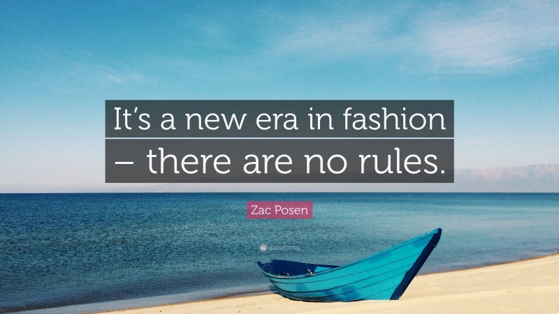Zac Posen Quote: “It’s a new era in fashion – there are no rules.”