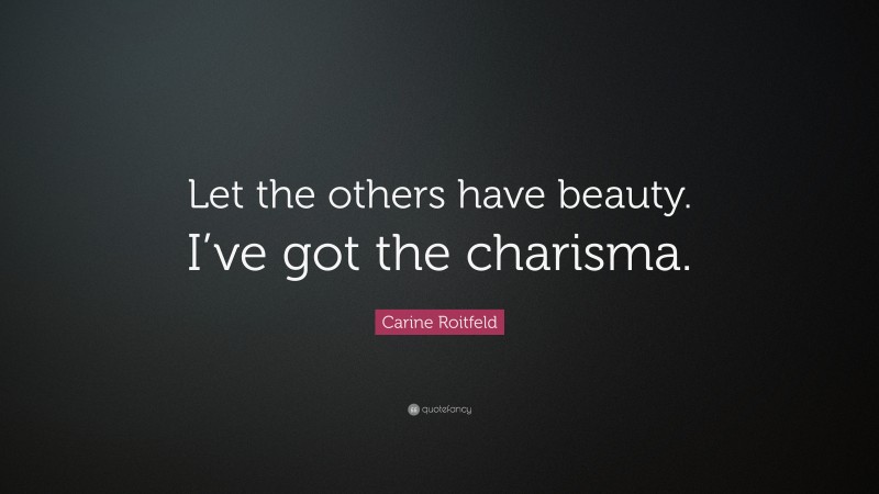 Carine Roitfeld Quote: “Let the others have beauty. I’ve got the charisma.”
