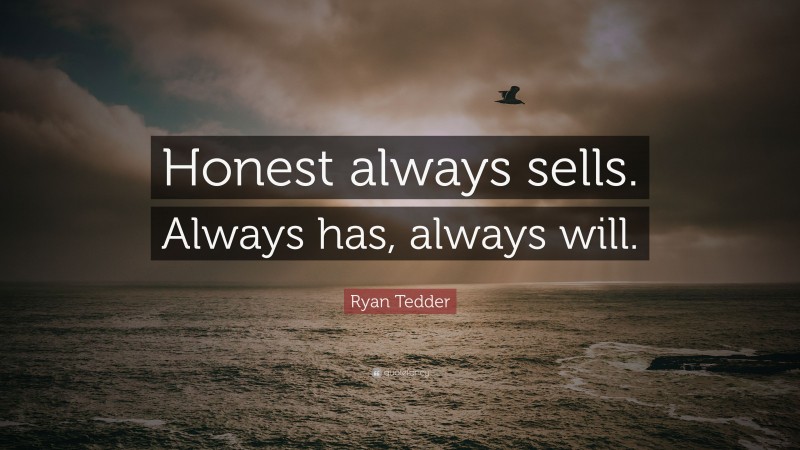 Ryan Tedder Quote: “Honest always sells. Always has, always will.”