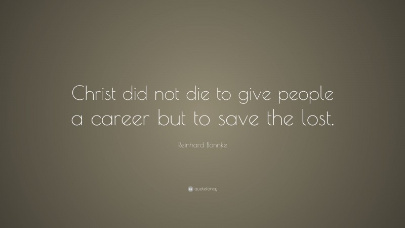 Reinhard Bonnke Quote: “Christ did not die to give people a career but to save the lost.”