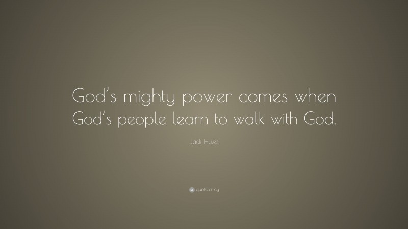 Jack Hyles Quote: “God’s mighty power comes when God’s people learn to walk with God.”