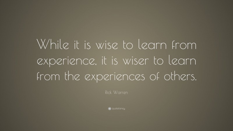 Rick Warren Quote: “While it is wise to learn from experience, it is ...