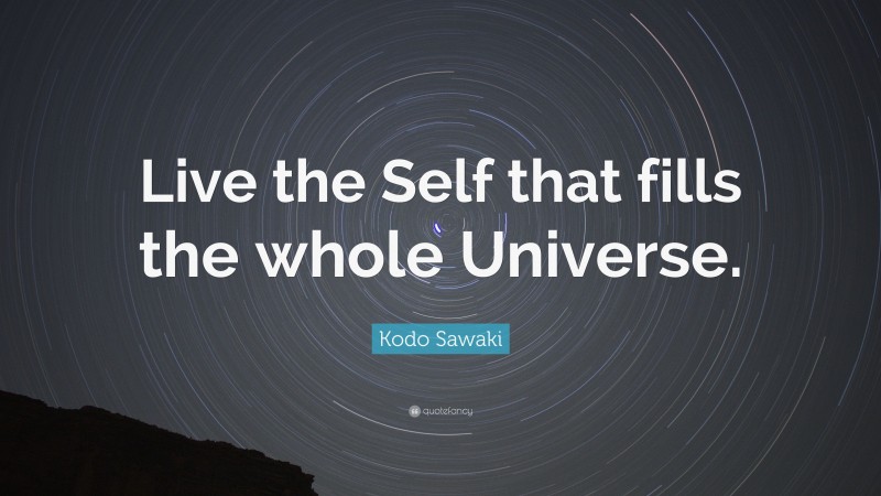 Kodo Sawaki Quote: “Live the Self that fills the whole Universe.”