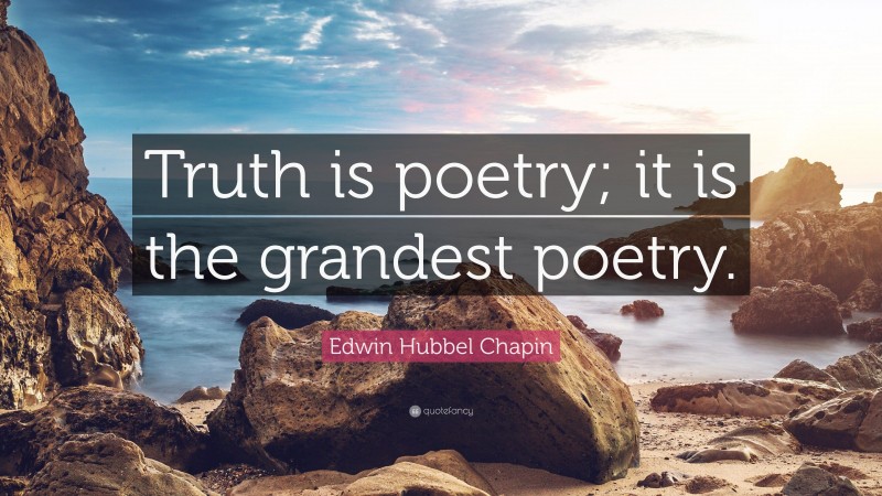 Edwin Hubbel Chapin Quote: “Truth is poetry; it is the grandest poetry.”