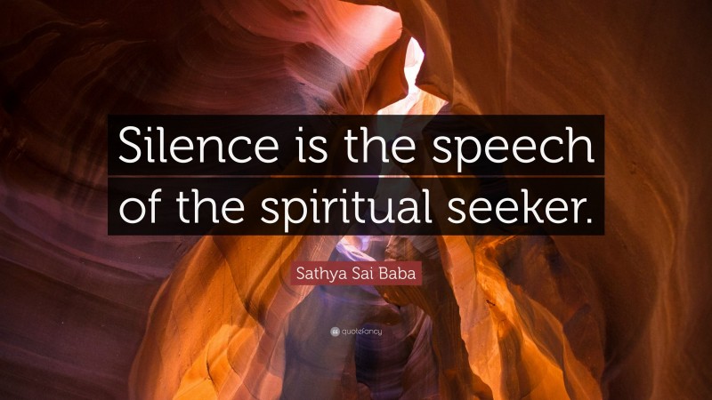 Sathya Sai Baba Quote: “Silence is the speech of the spiritual seeker.”