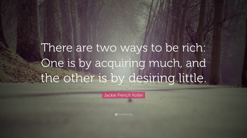 Jackie French Koller Quote: “There are two ways to be rich: One is by acquiring much, and the other is by desiring little.”