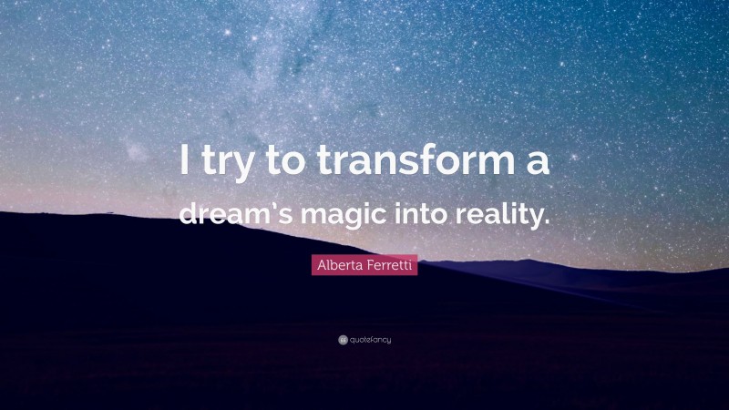 Alberta Ferretti Quote: “I try to transform a dream’s magic into reality.”